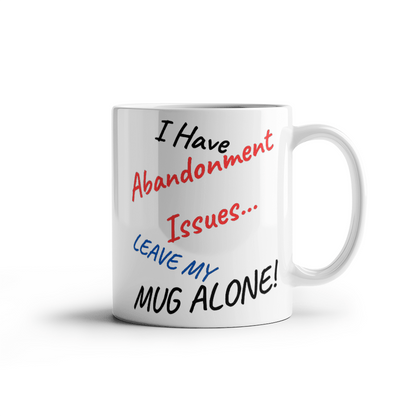 Abandonment Issues... Leave My Mug Alone!