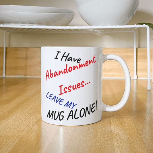 Abandonment Issues... Leave My Mug Alone!